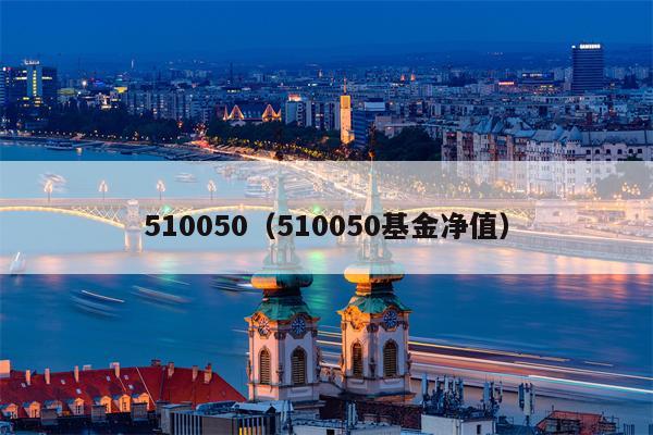 510050（510050基金净值）