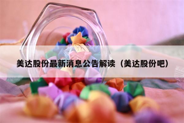 美达股份最新消息公告解读（美达股份吧）