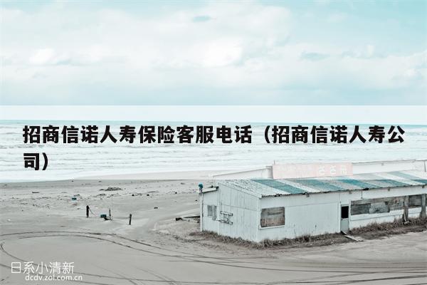 招商信诺人寿保险客服电话（招商信诺人寿公司）