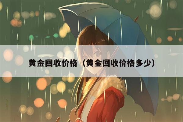 黄金回收价格（黄金回收价格多少）