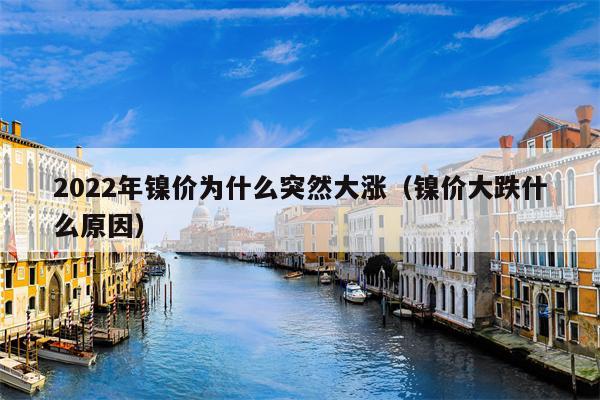 2022年镍价为什么突然大涨（镍价大跌什么原因）