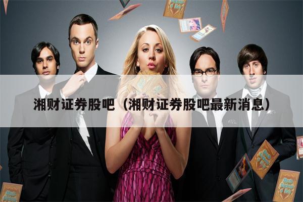 湘财证券股吧（湘财证券股吧最新消息）