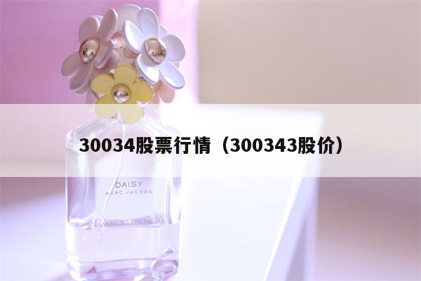30034股票行情（300343股价）