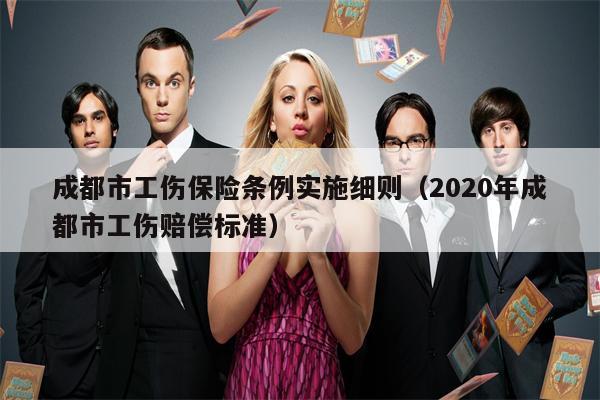 成都市工伤保险条例实施细则（2020年成都市工伤赔偿标准）