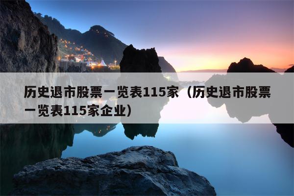 历史退市股票一览表115家（历史退市股票一览表115家企业）