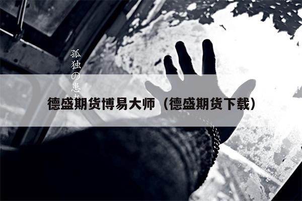 德盛期货博易大师（德盛期货下载）