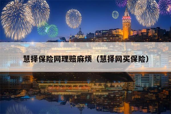慧择保险网理赔麻烦（慧择网买保险）