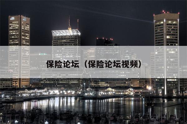 保险论坛（保险论坛视频）