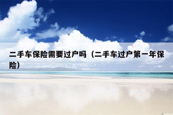 二手车保险需要过户吗（二手车过户第一年保险）