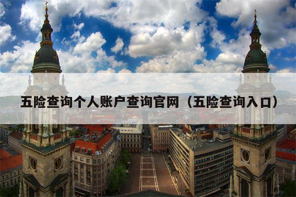 五险查询个人账户查询官网（五险查询入口）