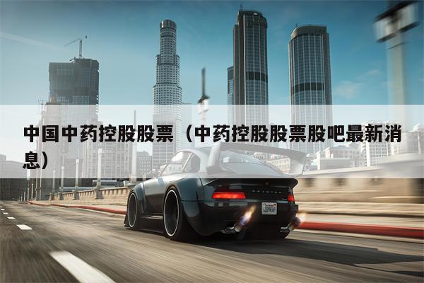 中国中药控股股票（中药控股股票股吧最新消息）