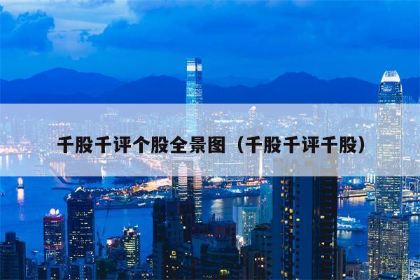 千股千评个股全景图（千股千评千股）