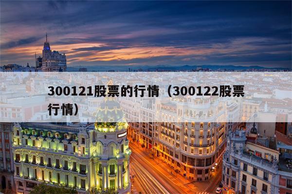 300121股票的行情（300122股票行情）