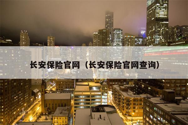 长安保险官网（长安保险官网查询）