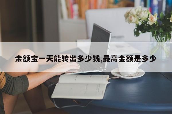 余额宝一天能转出多少钱,最高金额是多少