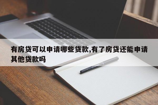有房贷可以申请哪些贷款,有了房贷还能申请其他贷款吗