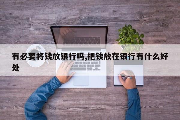 有必要将钱放银行吗,把钱放在银行有什么好处
